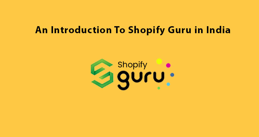 An Introduction To Shopify Guru In India: The Benefits That Can’t Be Overlooked