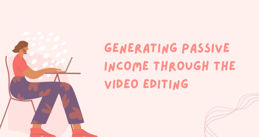 Generating passive income through the video editing